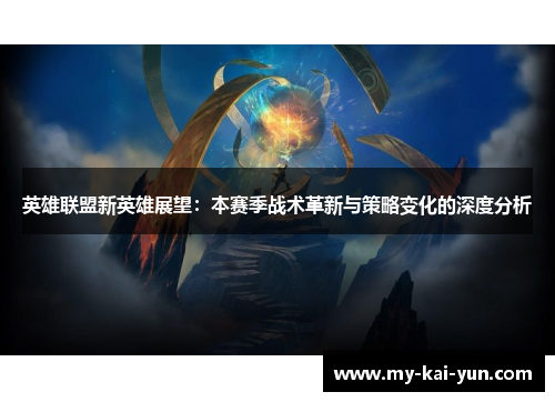 英雄联盟新英雄展望:本赛季战术革新与策略变化的深度分析 英雄联盟新英雄展望:本赛季战术革新与策略变化的深度分析
