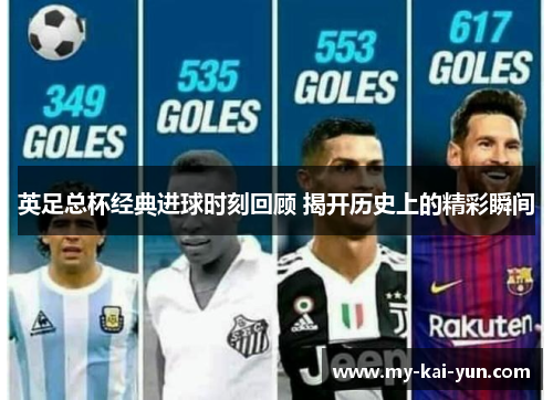 英足总杯经典进球时刻回顾 揭开历史上的精彩瞬间 英足总杯经典进球时刻回顾 揭开历史上的精彩瞬间