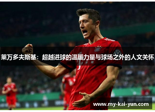 莱万多夫斯基：超越进球的温暖力量与球场之外的人文关怀