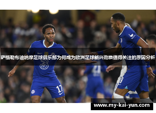 萨格勒布迪纳摩足球俱乐部为何成为欧洲足球新兴劲旅值得关注的原因分析