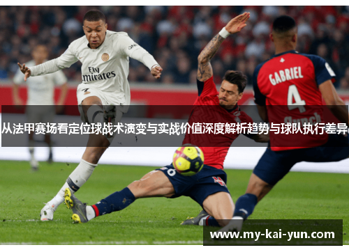 从法甲赛场看定位球战术演变与实战价值深度解析趋势与球队执行差异