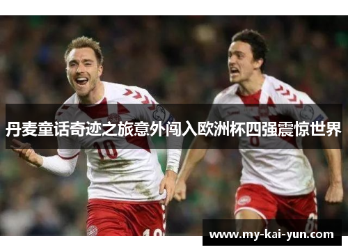 丹麦童话奇迹之旅意外闯入欧洲杯四强震惊世界 丹麦童话奇迹之旅意外闯入欧洲杯四强震惊世界