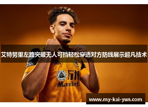 艾特努里左路突破无人可挡轻松穿透对方防线展示超凡技术